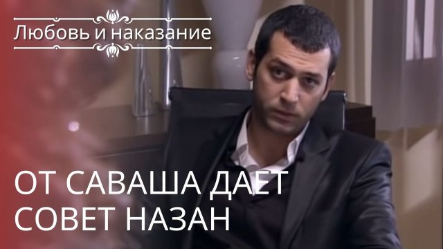 От Саваша дает совет Назан | Любовь и наказание - серия 7