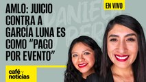 #EnVivo | #CaféYNoticias | AMLO: juicio a García Luna es como “pago por evento” | Capos a tribuna