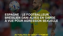 Espagne: le footballeur brésilien Dani Alves en garde à vue pour agression sexuelle