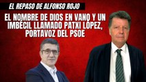 Alfonso Rojo: “El nombre de Dios en vano y un imbécil llamado Patxi López, portavoz del PSOE