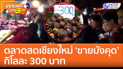 ตลาดสดเชียงใหม่ 'ขายมังคุด' กิโลละ 300 บาท (26 ม.ค. 66) คุยโขมงบ่าย 3 โมง