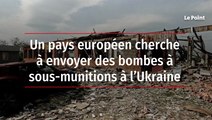 Un pays européen cherche à envoyer des bombes à sous-munitions à l’Ukraine