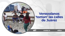 Migrantes venezolanos 'toman' las calles de Juárez