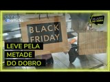 Black Fraude? Cuidado para não pagar a metade do dobro