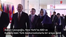 Bakan Çavuşoğlu, New York'ta ABD ve Kanada'daki Türk başkonsoloslarla bir araya geldi