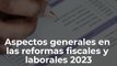 Aspectos generales en las reformas fiscales y laborales 2023