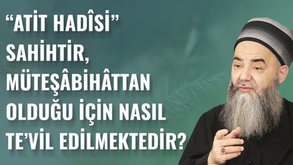 "Atît Hadîsi" Sahîhtir, Müteşâbihâttan Olduğu İçin Nasıl Te'vîl Edilmektedir?