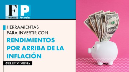 Herramientas para invertir con rendimientos por arriba de la inflación