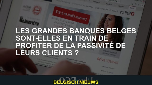 Les grandes banques belges profitent-elles de la passivité de leurs clients?