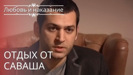Отдых от Саваша | Любовь и наказание - серия 10