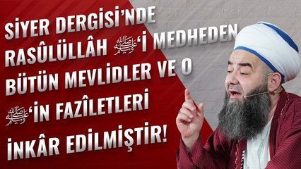Siyer Dergisi’nde Rasûlüllâh ﷺ'i Medheden Bütün Mevlidler ve O ﷺ'in Fazîletleri İnkâr Edilmiştir!