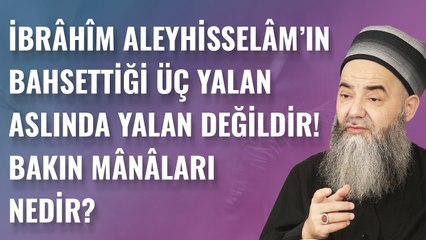 İbrâhîm Aleyhisselâm’ın Bahsettiği Üç Yalan Aslında Yalan Değildir! Bakın Mânâları Nedir?