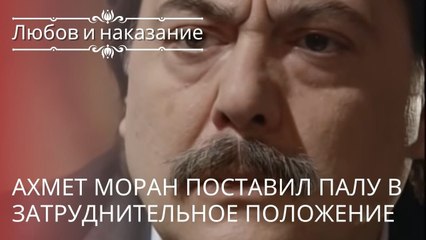 Ахмет Моран поставил Палу в затруднительное положение | Любовь и наказание - серия 14