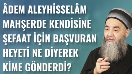 Âdem Aleyhisselâm Mahşerde Kendisine Şefaat İçin Başvuran Heyeti Ne Diyerek Kime Gönderdi?