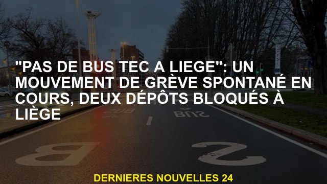 Pas de bus TEC pour Liège : un mouvement de frappe spontané en cours, deux dépôts bloqués à Liège