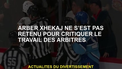 Arber Xhekaj n'a pas retenu de critiquer le travail des arbitres