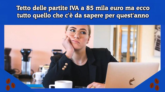 Tetto delle partite IVA a 85 mila euro ma ecco tutto quello che c'è da sapere per quest'anno