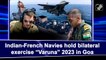 Indian, French navies hold bilateral exercise 'Varuna' 2023 in Goa