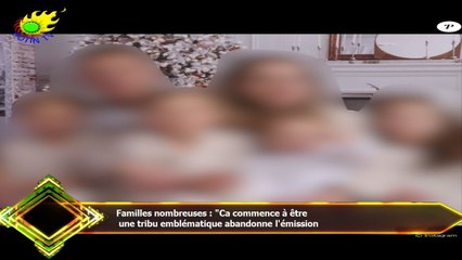 Familles nombreuses : "Ca commence à être  une tribu emblématique abandonne l'émission