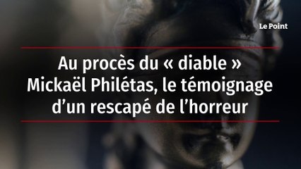 Au procès du « diable » Mickaël Philétas, le témoignage d’un rescapé de l’horreur