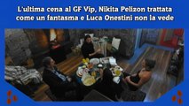 L'ultima cena al GF Vip, Nikita Pelizon trattata come un fantasma e Luca Onestini non la vede