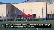 Batalla campal en Cornellà: ultras de Betis y Barça atacan a seguidores del Espanyol