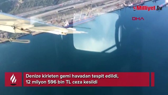Denizi kirleten gemi böyle tespit edildi! 12 milyon TL ceza kesildi