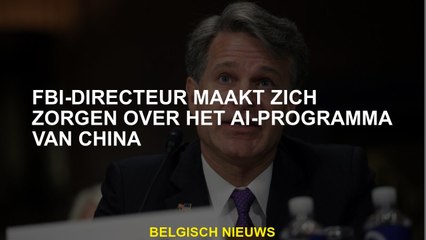 FBI -directeur maakt zich zorgen over het AI -programma van China