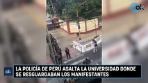 La Policía de Perú asalta la universidad donde se resguardaban los manifestantes