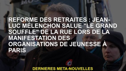Réforme des pensions: Jean-Luc Mélenchon salue "Le Grand Souffle" de la Rue lors de l'événement des