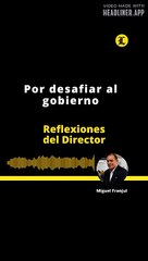 REFLEXIONES DEL DIRECTOR | Por desafiar al gobierno