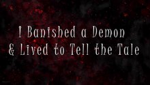 I Banished a Demon and Lived to Tell the Tale