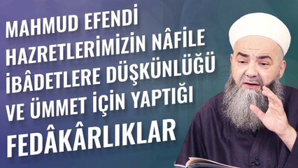 Mahmud Efendi Hazretlerimizin Nâfile İbâdetlere Düşkünlüğü ve Ümmet İçin Yaptığı Fedâkârlıklar
