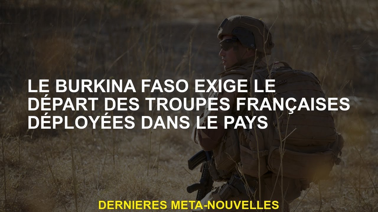 Le Burkina Faso exige le départ des troupes françaises déployées dans le pays