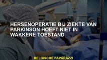 Hersenchirurgie bij de ziekte van Parkinson is niet nodig in een wakkere toestand