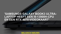 'Samsungs Galaxy Book 3 Ultra-Laptop heeft een i9-13900H-CPU en een RTX 4070-videokaart'