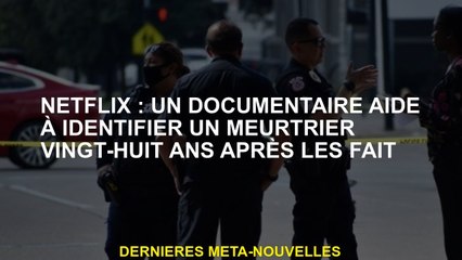 Netflix: Un documentaire aide à identifier un meurtrier vingt-huit ans après coup