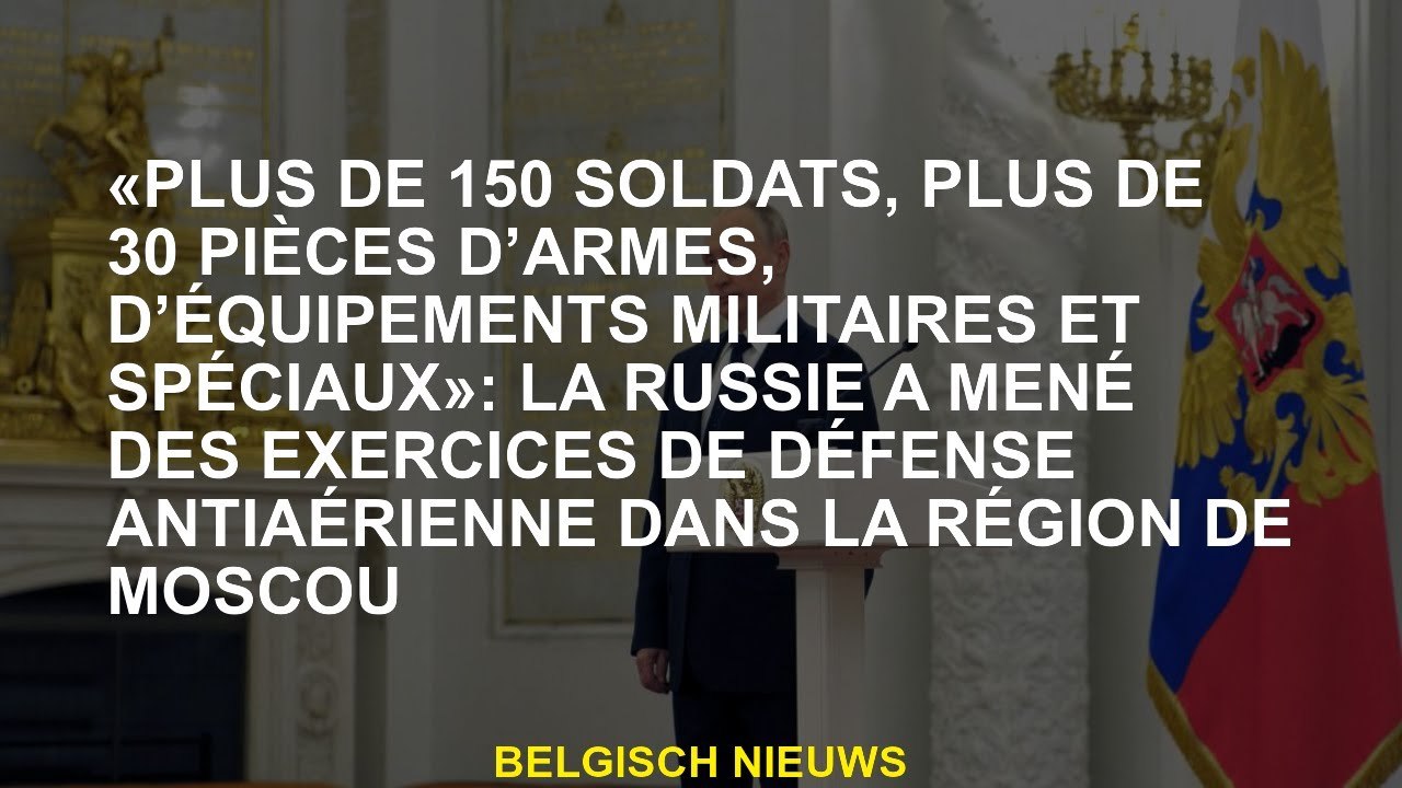 "Plus de 150 soldats, plus de 30 armes, des équipements militaires et spéciaux": La Russie a mené de