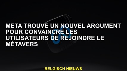 Meta trouve un nouvel argument pour convaincre les utilisateurs de rejoindre les métarers