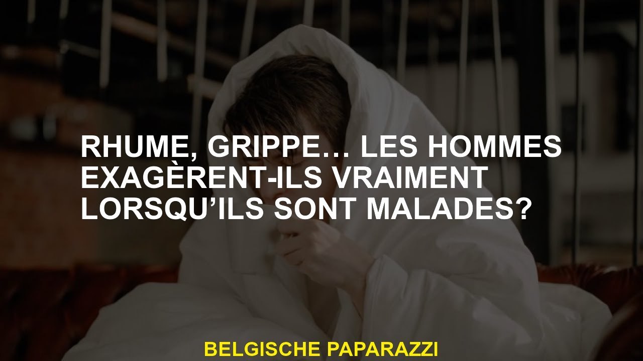 CHARD, grippe ... Les hommes exagérent-ils vraiment quand ils sont malades?