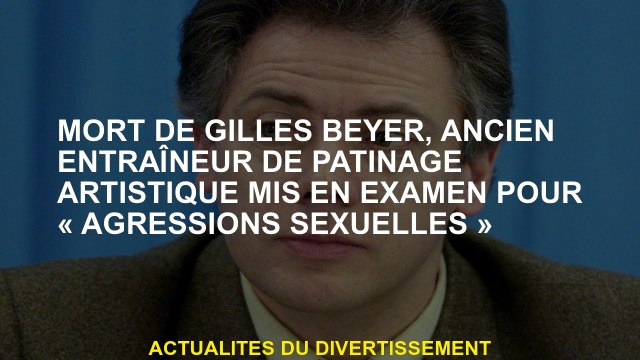Mort de Gilles Beyer, ancien entraîneur de patinage artistique, inculpé pour agression sexuelle