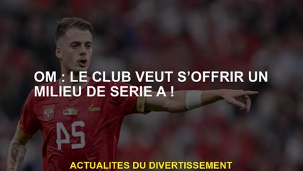 OM: Le club veut se permettre une série de Serie A!