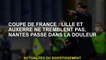 Coupe de France: Lille et Auxerre ne tremblent pas, Nantes passe dans la douleur