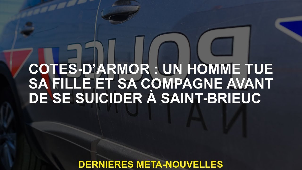 Côtes-D'armor: Un homme tue sa fille et son partenaire avant de se suicider à Saint-Brieuc