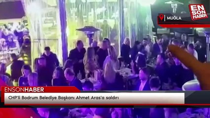 CHP'li Bodrum Belediye Başkanı Ahmet Aras'a saldırı