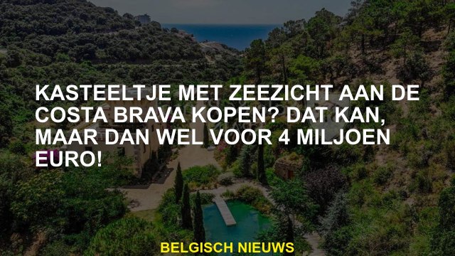 Koop een kasteel met een uitzicht op zee op de Costa Brava? Dat is mogelijk, maar voor 4 miljoen eur
