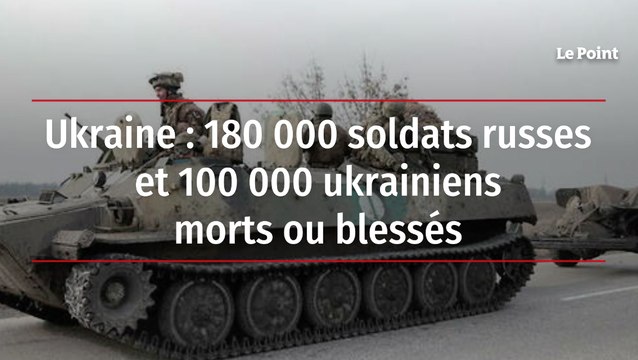 Ukraine : 180 000 soldats russes et 100 000 ukrainiens morts ou blessés