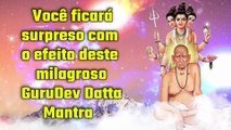 Você ficará surpreso com o efeito deste milagroso GuruDev Datta Mantra