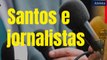 Santos e jornalistas