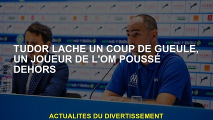 Tudor laisse tomber une diatribe, un joueur OM poussé dehors